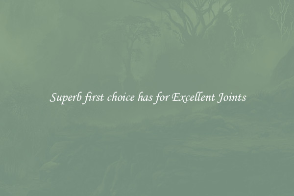 Superb first choice has for Excellent Joints