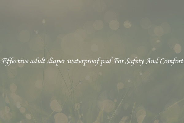 Effective adult diaper waterproof pad For Safety And Comfort