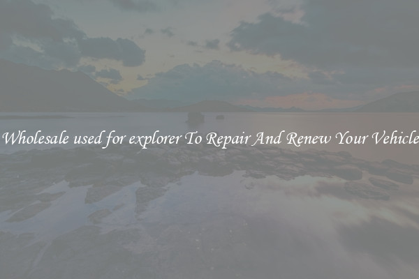 Wholesale used for explorer To Repair And Renew Your Vehicle