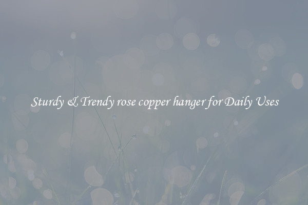 Sturdy & Trendy rose copper hanger for Daily Uses