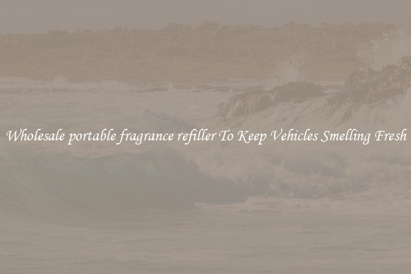 Wholesale portable fragrance refiller To Keep Vehicles Smelling Fresh