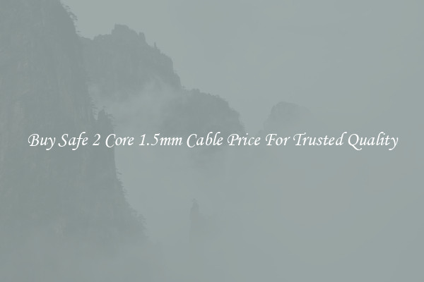 Buy Safe 2 Core 1.5mm Cable Price For Trusted Quality