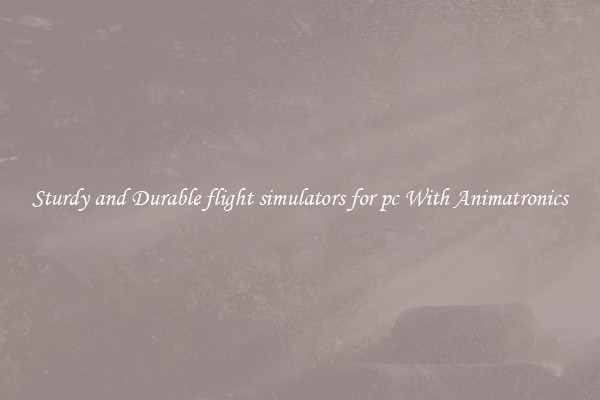 Sturdy and Durable flight simulators for pc With Animatronics