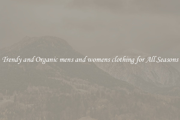 Trendy and Organic mens and womens clothing for All Seasons