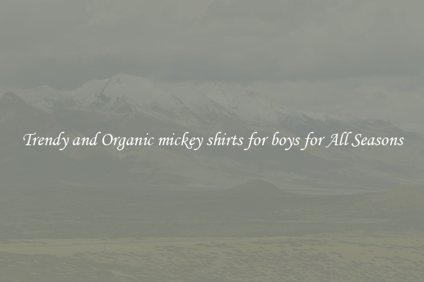 Trendy and Organic mickey shirts for boys for All Seasons
