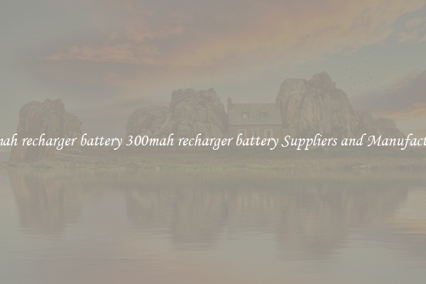 300mah recharger battery 300mah recharger battery Suppliers and Manufacturers