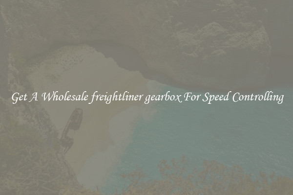Get A Wholesale freightliner gearbox For Speed Controlling