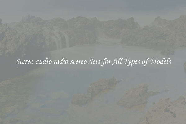 Stereo audio radio stereo Sets for All Types of Models