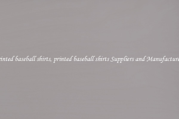 printed baseball shirts, printed baseball shirts Suppliers and Manufacturers
