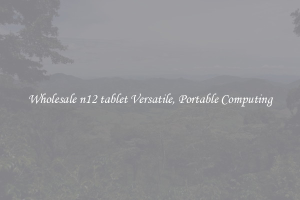 Wholesale n12 tablet Versatile, Portable Computing