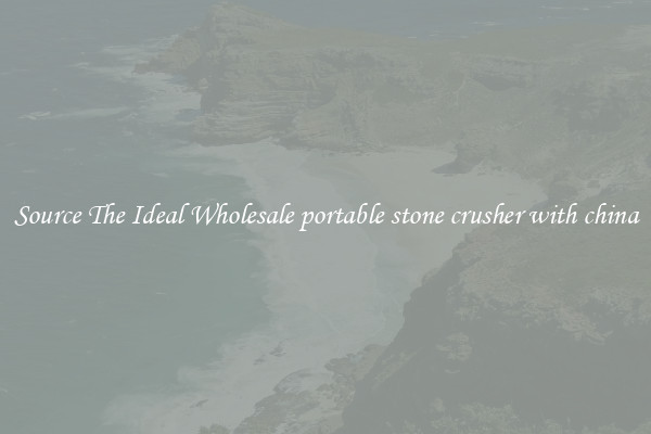 Source The Ideal Wholesale portable stone crusher with china