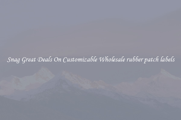 Snag Great Deals On Customizable Wholesale rubber patch labels