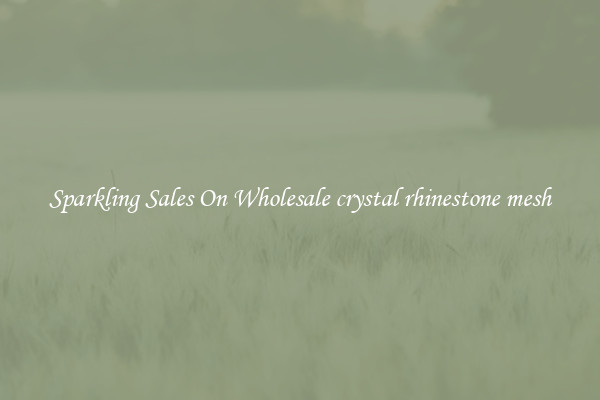 Sparkling Sales On Wholesale crystal rhinestone mesh