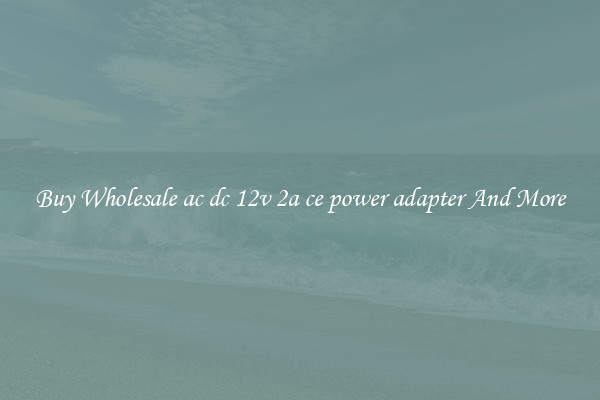 Buy Wholesale ac dc 12v 2a ce power adapter And More