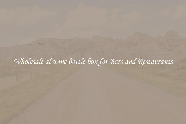 Wholesale al wine bottle box for Bars and Restaurants