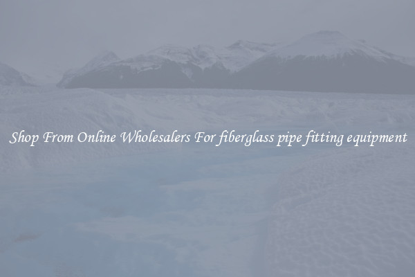 Shop From Online Wholesalers For fiberglass pipe fitting equipment
