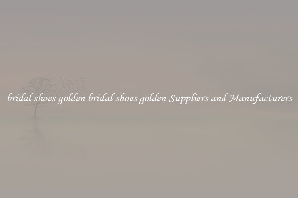 bridal shoes golden bridal shoes golden Suppliers and Manufacturers