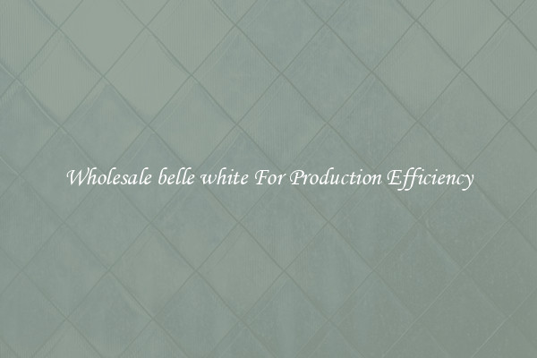 Wholesale belle white For Production Efficiency