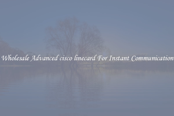 Wholesale Advanced cisco linecard For Instant Communication