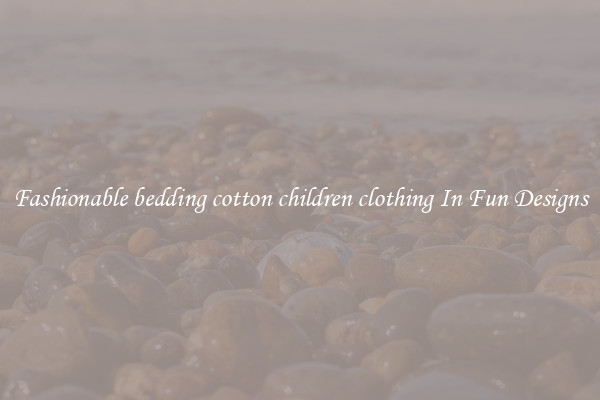 Fashionable bedding cotton children clothing In Fun Designs