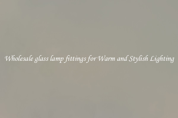 Wholesale glass lamp fittings for Warm and Stylish Lighting