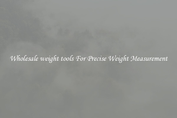 Wholesale weight tools For Precise Weight Measurement