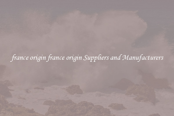 france origin france origin Suppliers and Manufacturers
