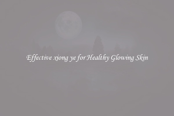 Effective xiong ye for Healthy Glowing Skin