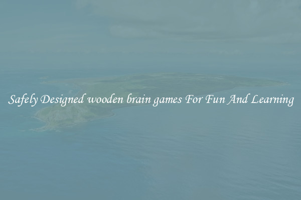 Safely Designed wooden brain games For Fun And Learning