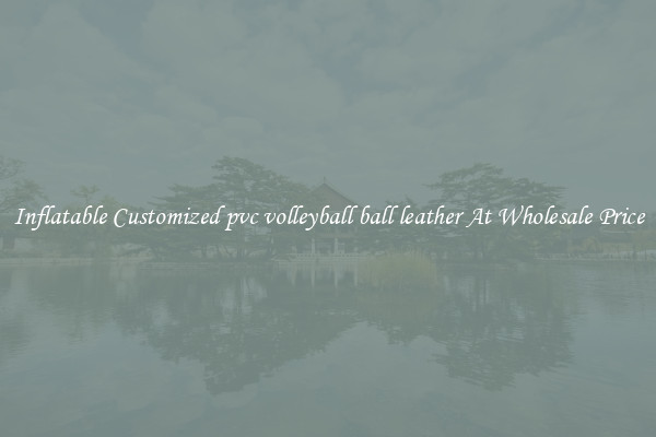Inflatable Customized pvc volleyball ball leather At Wholesale Price