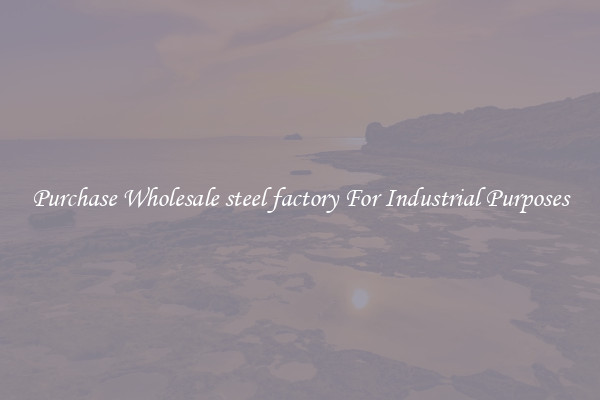 Purchase Wholesale steel factory For Industrial Purposes