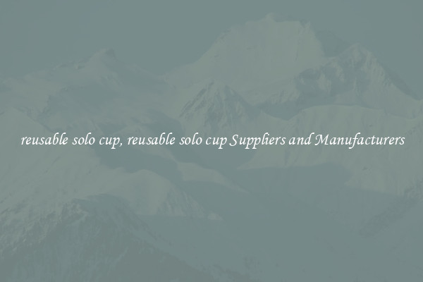 reusable solo cup, reusable solo cup Suppliers and Manufacturers