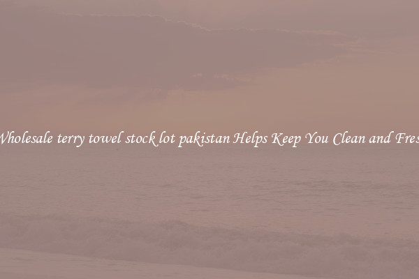 Wholesale terry towel stock lot pakistan Helps Keep You Clean and Fresh