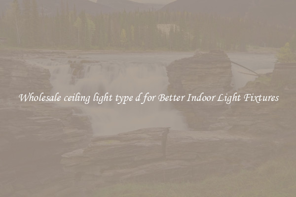Wholesale ceiling light type d for Better Indoor Light Fixtures
