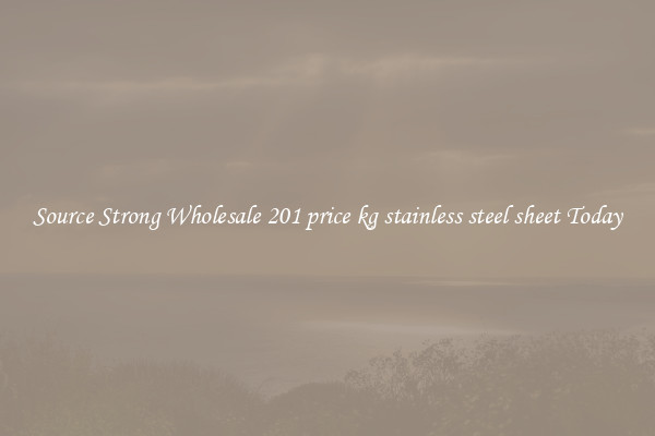 Source Strong Wholesale 201 price kg stainless steel sheet Today