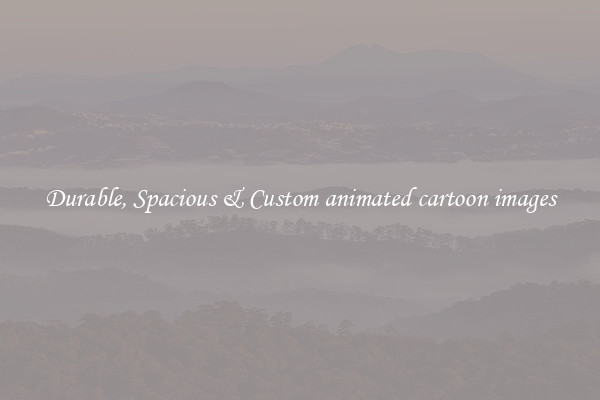 Durable, Spacious & Custom animated cartoon images