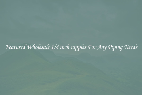 Featured Wholesale 1/4 inch nipples For Any Piping Needs
