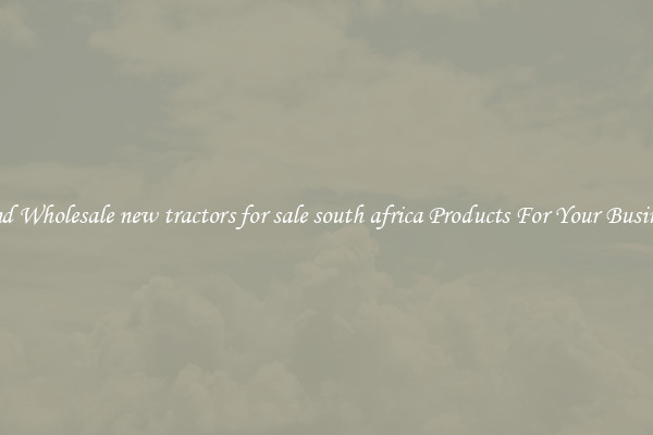 Find Wholesale new tractors for sale south africa Products For Your Business