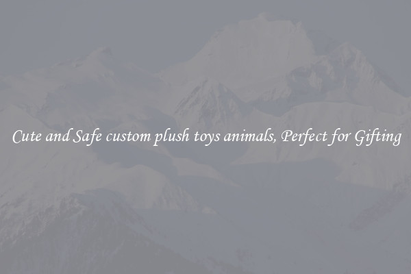 Cute and Safe custom plush toys animals, Perfect for Gifting