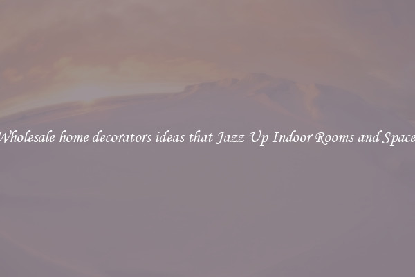 Wholesale home decorators ideas that Jazz Up Indoor Rooms and Spaces