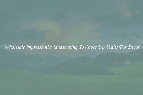 Wholesale impressionist landscaping To Cover Up Walls For Decor