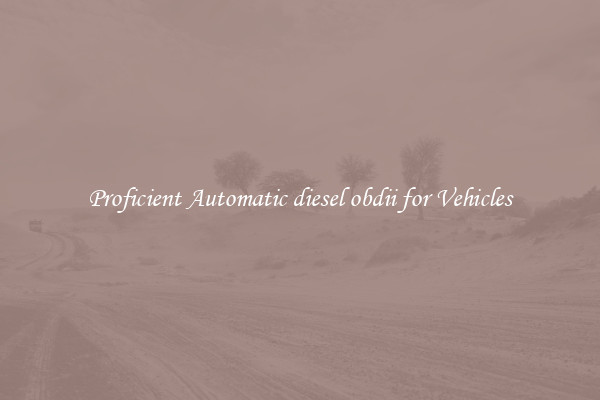 Proficient Automatic diesel obdii for Vehicles