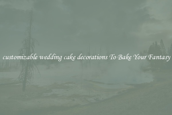 customizable wedding cake decorations To Bake Your Fantasy