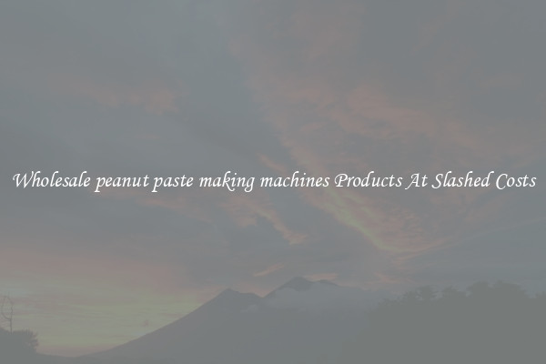 Wholesale peanut paste making machines Products At Slashed Costs